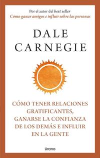 Cómo tener relaciones gratificantes, ganarse la confianza de los demas e influir en la gente